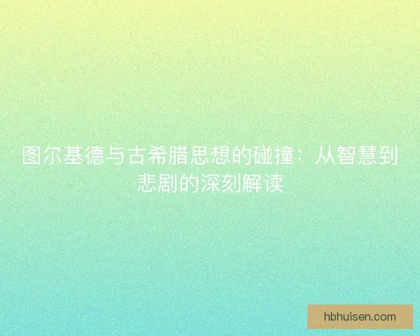 图尔基德与古希腊思想的碰撞：从智慧到悲剧的深刻解读