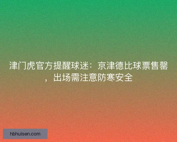 津门虎官方提醒球迷:京津德比球票售罄,出场需注意防寒安全 津门虎官方提醒球迷:京津德比球票售罄,出场需注意防寒安全