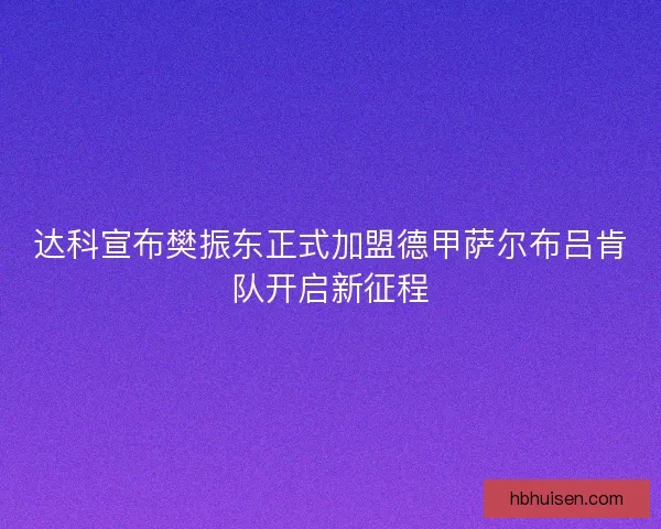 达科宣布樊振东正式加盟德甲萨尔布吕肯队开启新征程
