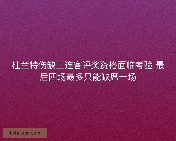 杜兰特伤缺三连客评奖资格面临考验 最后四场最多只能缺席一场